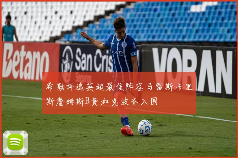 希勒评选英超最佳阵容马雷斯卡里斯詹姆斯B费加克波齐入围