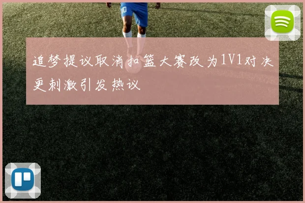 追梦提议取消扣篮大赛改为1V1对决更刺激引发热议