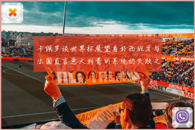 卡佩罗谈世界杯展望看好西班牙与法国直言意大利青训系统的失败之处