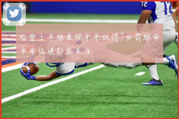 哈登上半场表现平平仅得7分罚球命中率低迷引发关注