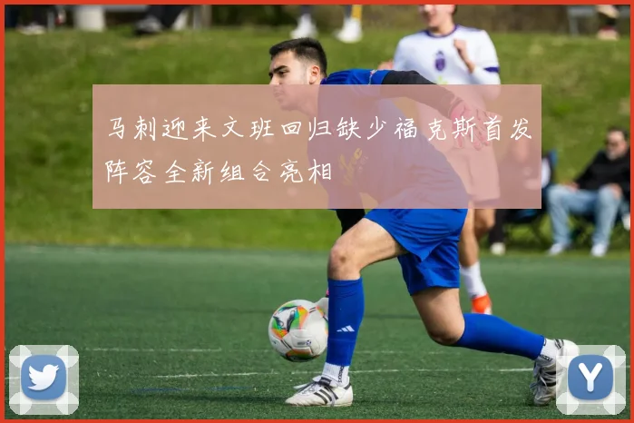 马刺迎来文班回归缺少福克斯首发阵容全新组合亮相