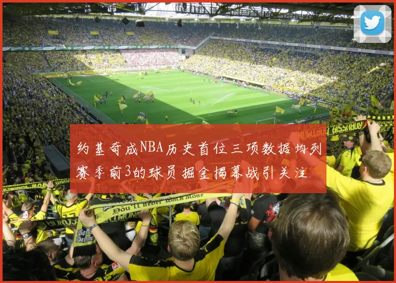 约基奇成NBA历史首位三项数据均列赛季前3的球员掘金揭幕战引关注